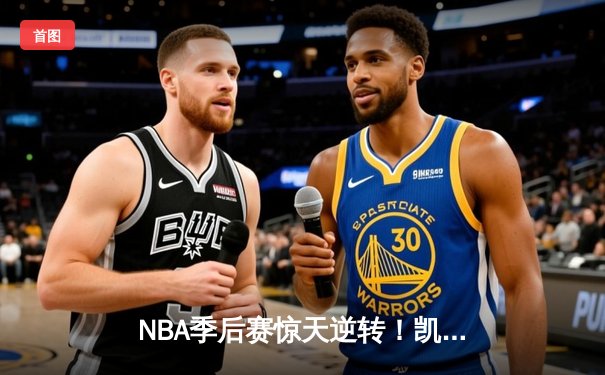 NBA季后赛惊天逆转！凯尔特人加时险胜雄鹿，塔图姆46分创纪录