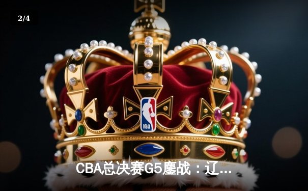 CBA总决赛G5鏖战：辽宁本钢逆转广东宏远，赵继伟斩获FMVP - 2