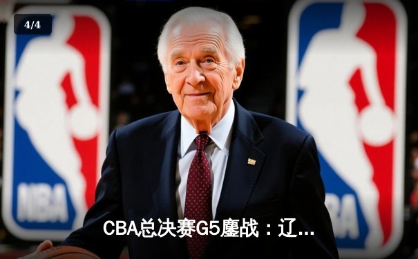 CBA总决赛G5鏖战：辽宁本钢逆转广东宏远，赵继伟斩获FMVP - 4