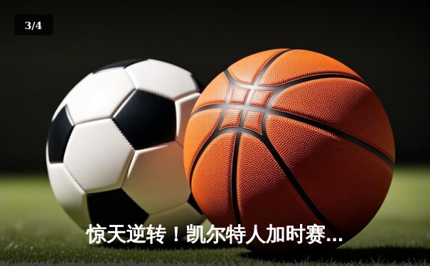 惊天逆转！凯尔特人加时赛128-124险胜勇士，塔图姆44分创赛季新高 - 3