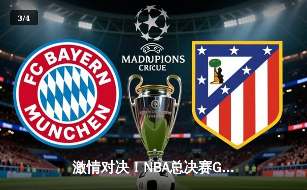 激情对决！NBA总决赛G5：湖人险胜凯尔特人，詹姆斯独砍40分率队夺冠在望 - 3