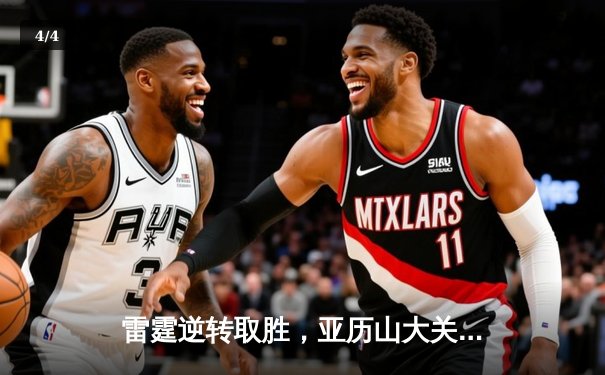 雷霆逆转取胜，亚历山大关键三分锁定胜局 - 4