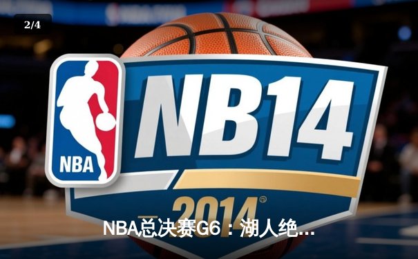 NBA总决赛G6：湖人绝地反击，詹姆斯三双率队拖入抢七大战 - 2