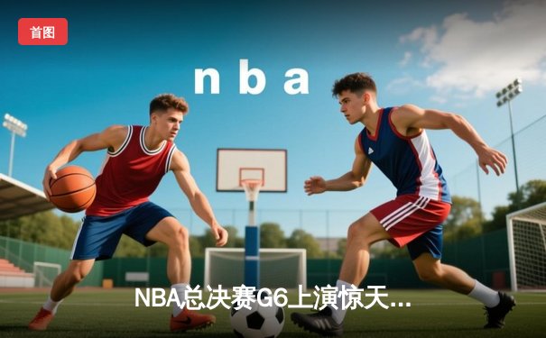 NBA总决赛G6上演惊天逆转，丹佛掘金加时险胜迈阿密热火成功卫冕