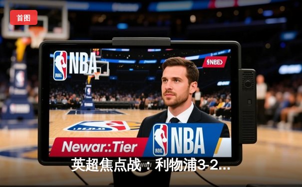 英超焦点战：利物浦3-2逆转曼城，萨拉赫绝杀锁定赛季关键三分